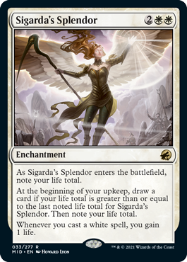Sigarda's Splendor
 As Sigarda's Splendor enters the battlefield, note your life total.
At the beginning of your upkeep, draw a card if your life total is greater than or equal to the last noted life total for Sigarda's Splendor. Then note your life total.
Whenever you cast 